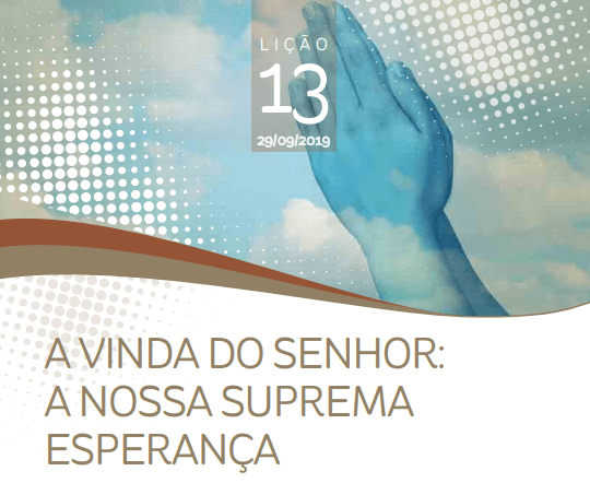 LIÇÃO 13 – A VINDA DO SENHOR: A NOSSA SUPREMA ESPERANÇA